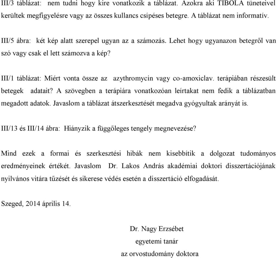 terápiában részesült betegek adatait? A szövegben a terápiára vonatkozóan leírtakat nem fedik a táblázatban megadott adatok. Javaslom a táblázat átszerkesztését megadva gyógyultak arányát is.