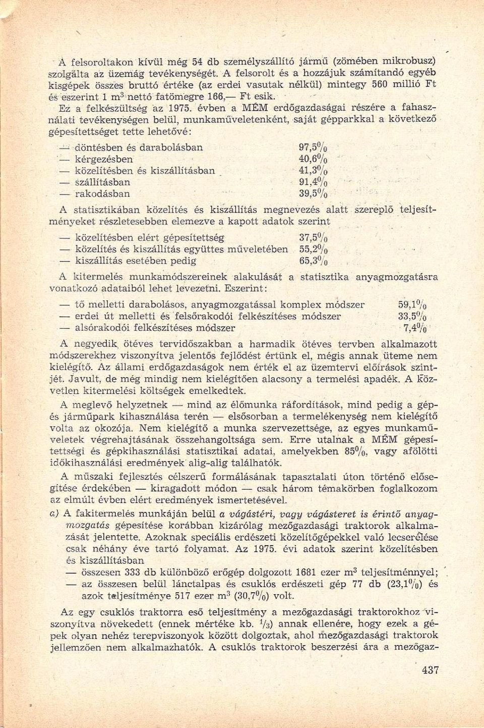 évben a MÉM erdőgazdaságai részére a fahasználati tevékenységen belül, munkaműveletenként, saját gépparkkal a következő gépesítettséget tette lehetővé: ^ döntésben és darabolásban 97,5% '.