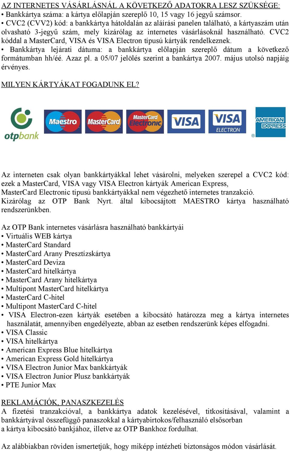 CVC2 kóddal a MasterCard, VISA és VISA Electron típusú kártyák rendelkeznek. Bankkártya lejárati dátuma: a bankkártya előlapján szereplő dátum a következő formátumban hh/éé. Azaz pl.