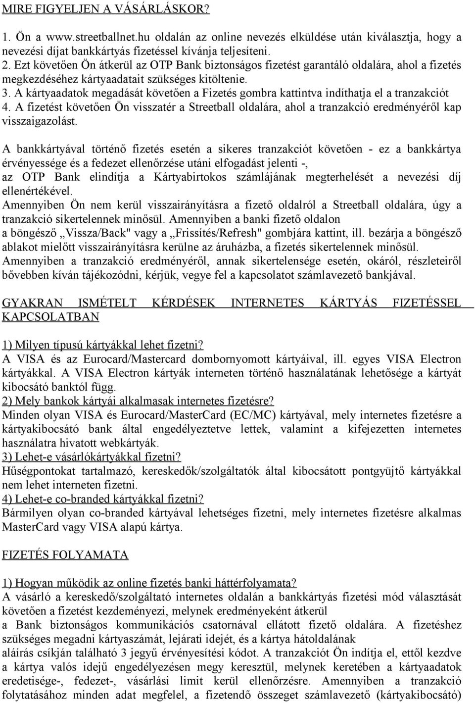 A kártyaadatok megadását követően a Fizetés gombra kattintva indíthatja el a tranzakciót 4. A fizetést követően Ön visszatér a Streetball oldalára, ahol a tranzakció eredményéről kap visszaigazolást.