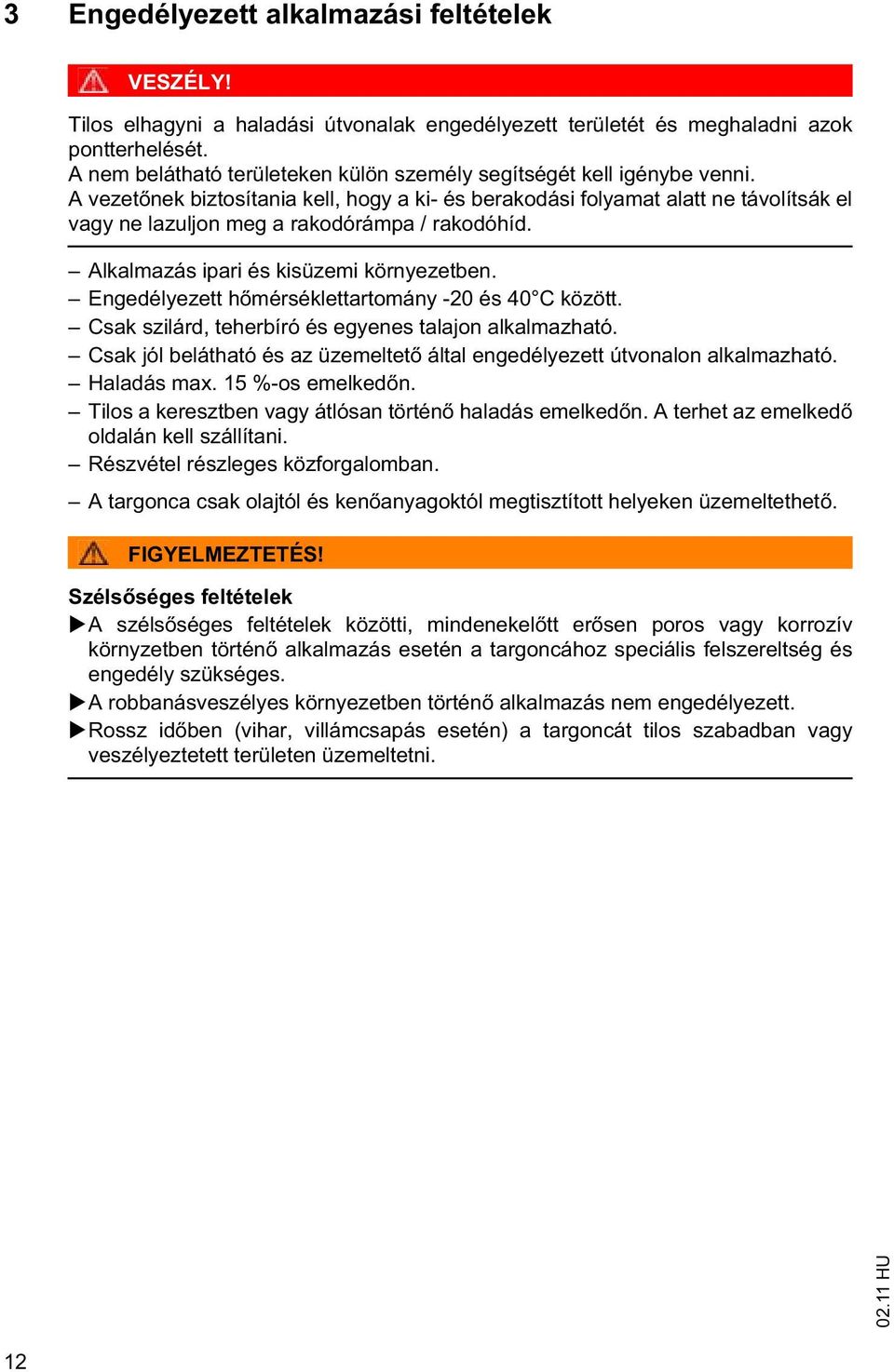 A vezet nek biztosítania kell, hogy a ki- és berakodási folyamat alatt ne távolítsák el vagy ne lazuljon meg a rakodórámpa / rakodóhíd. Alkalmazás ipari és kisüzemi környezetben.