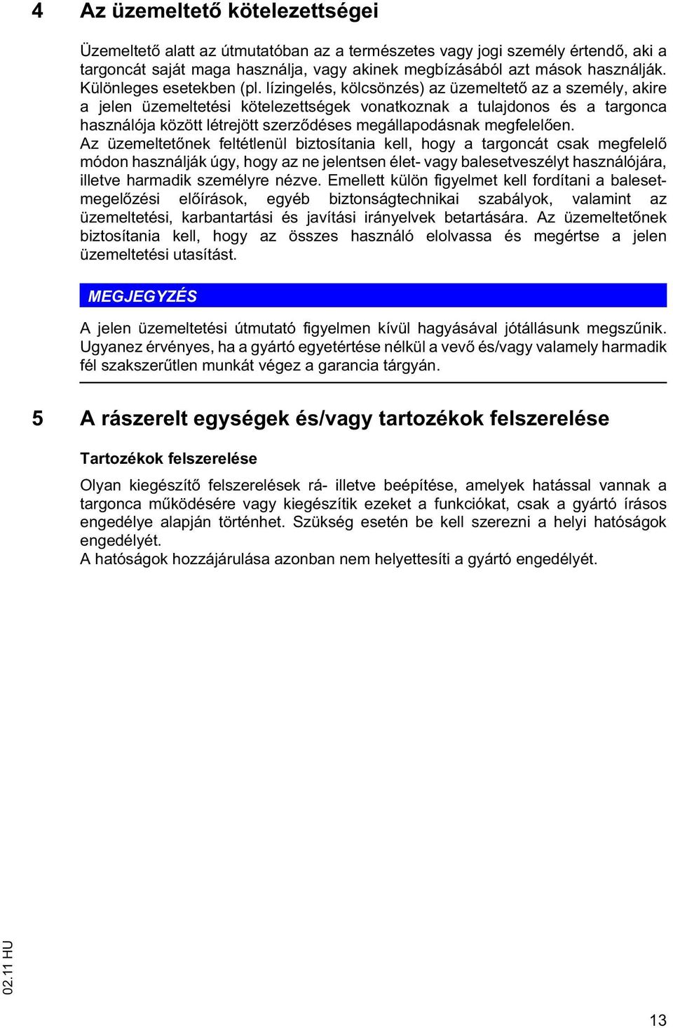 lízingelés, kölcsönzés) az üzemeltet az a személy, akire a jelen üzemeltetési kötelezettségek vonatkoznak a tulajdonos és a targonca használója között létrejött szerz déses megállapodásnak megfelel