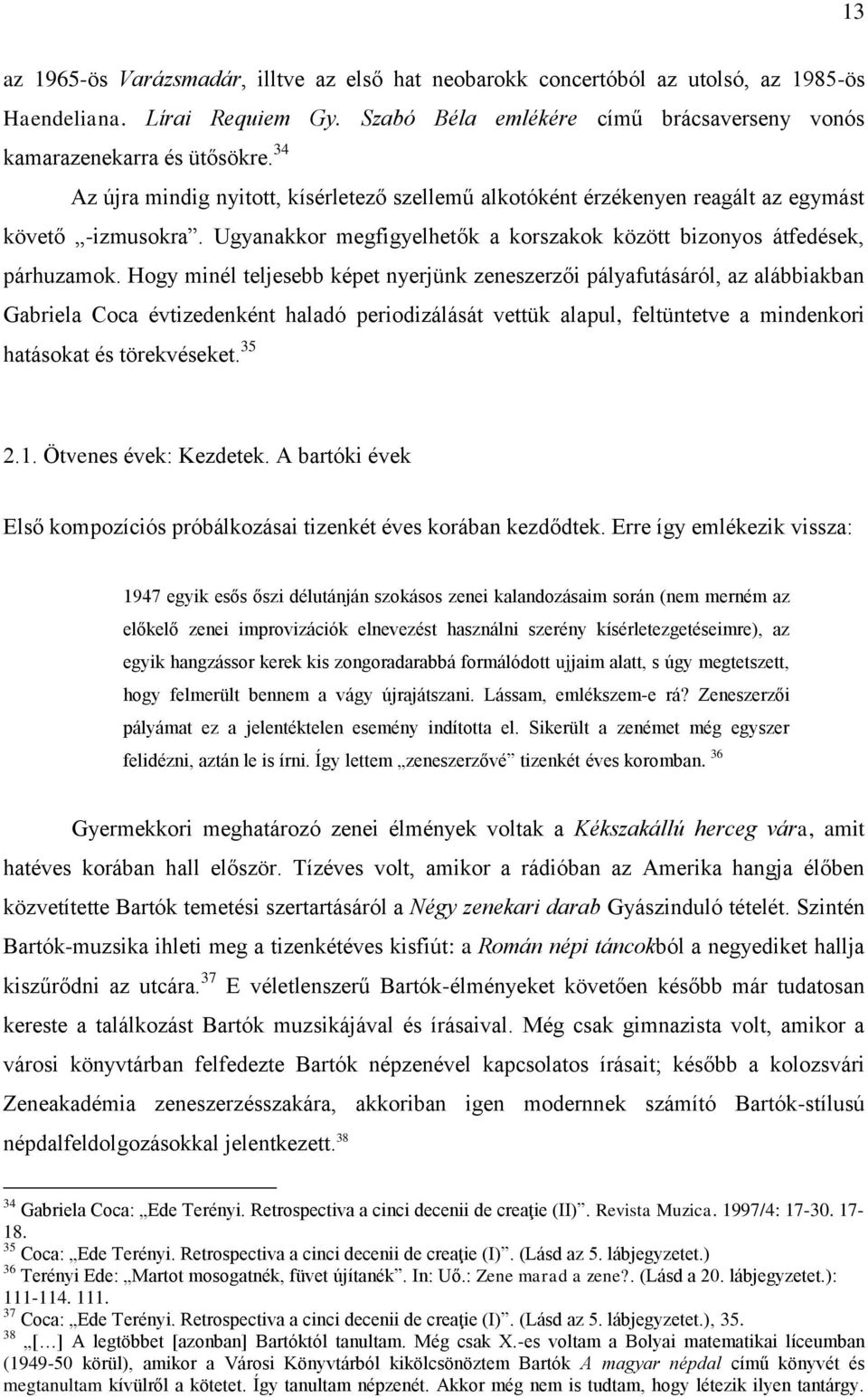 Hogy minél teljesebb képet nyerjünk zeneszerzői pályafutásáról, az alábbiakban Gabriela Coca évtizedenként haladó periodizálását vettük alapul, feltüntetve a mindenkori hatásokat és törekvéseket.