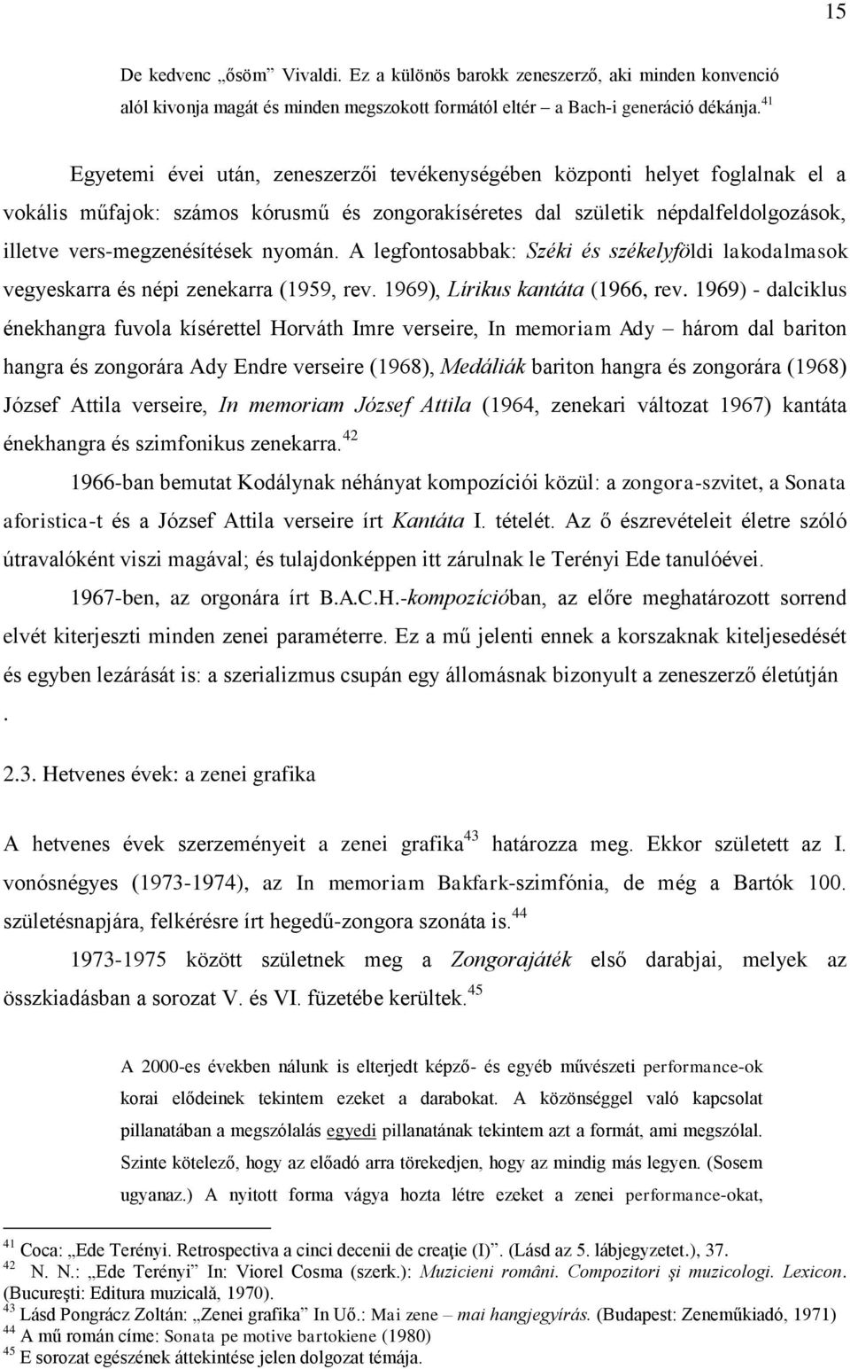 nyomán. A legfontosabbak: Széki és székelyföldi lakodalmasok vegyeskarra és népi zenekarra (1959, rev. 1969), Lírikus kantáta (1966, rev.