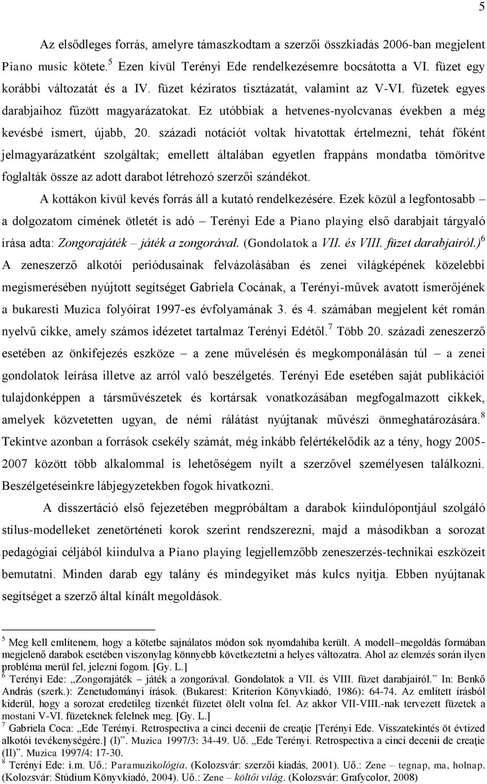 századi notációt voltak hivatottak értelmezni, tehát főként jelmagyarázatként szolgáltak; emellett általában egyetlen frappáns mondatba tömörítve foglalták össze az adott darabot létrehozó szerzői