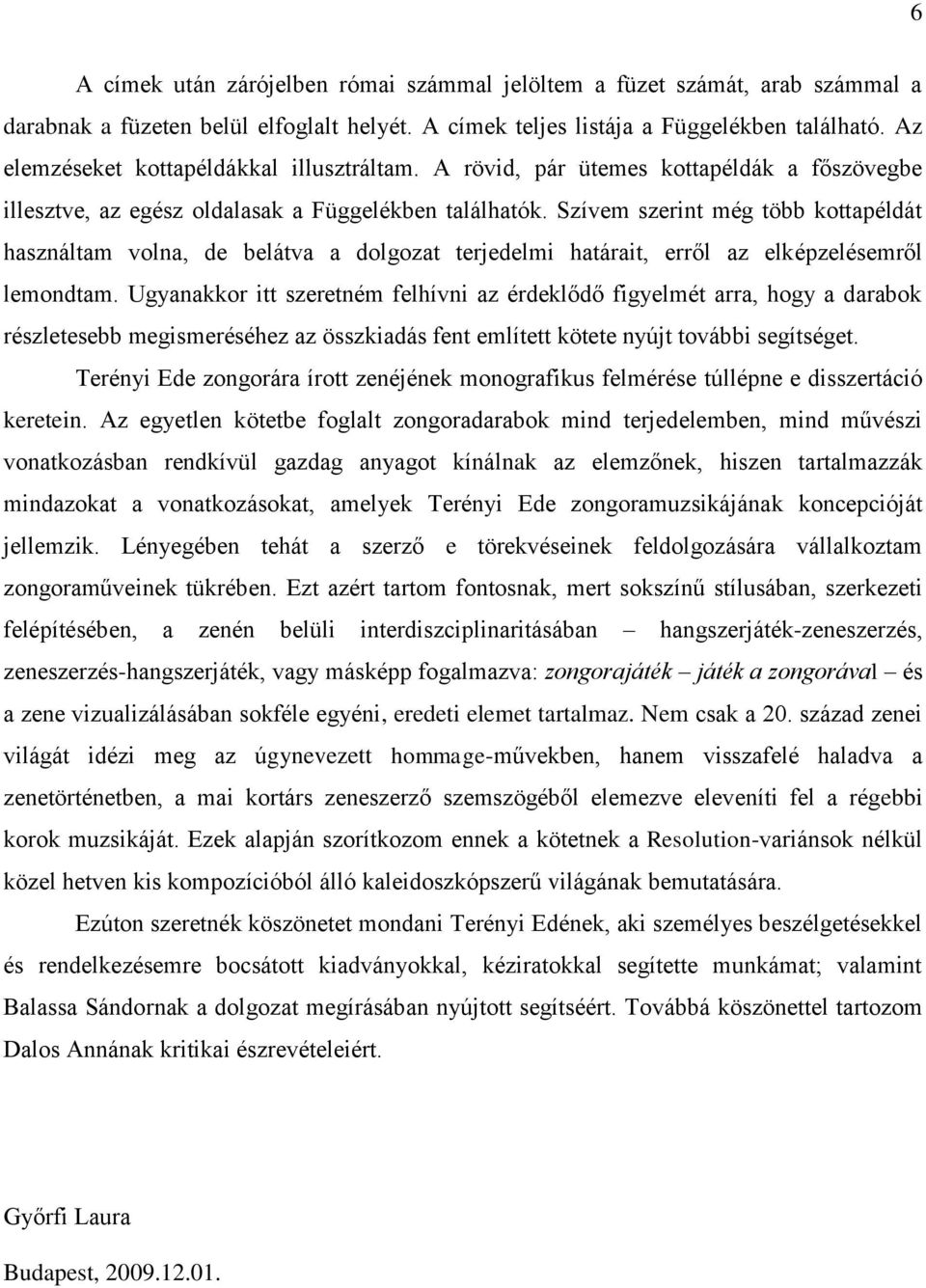 Szívem szerint még több kottapéldát használtam volna, de belátva a dolgozat terjedelmi határait, erről az elképzelésemről lemondtam.