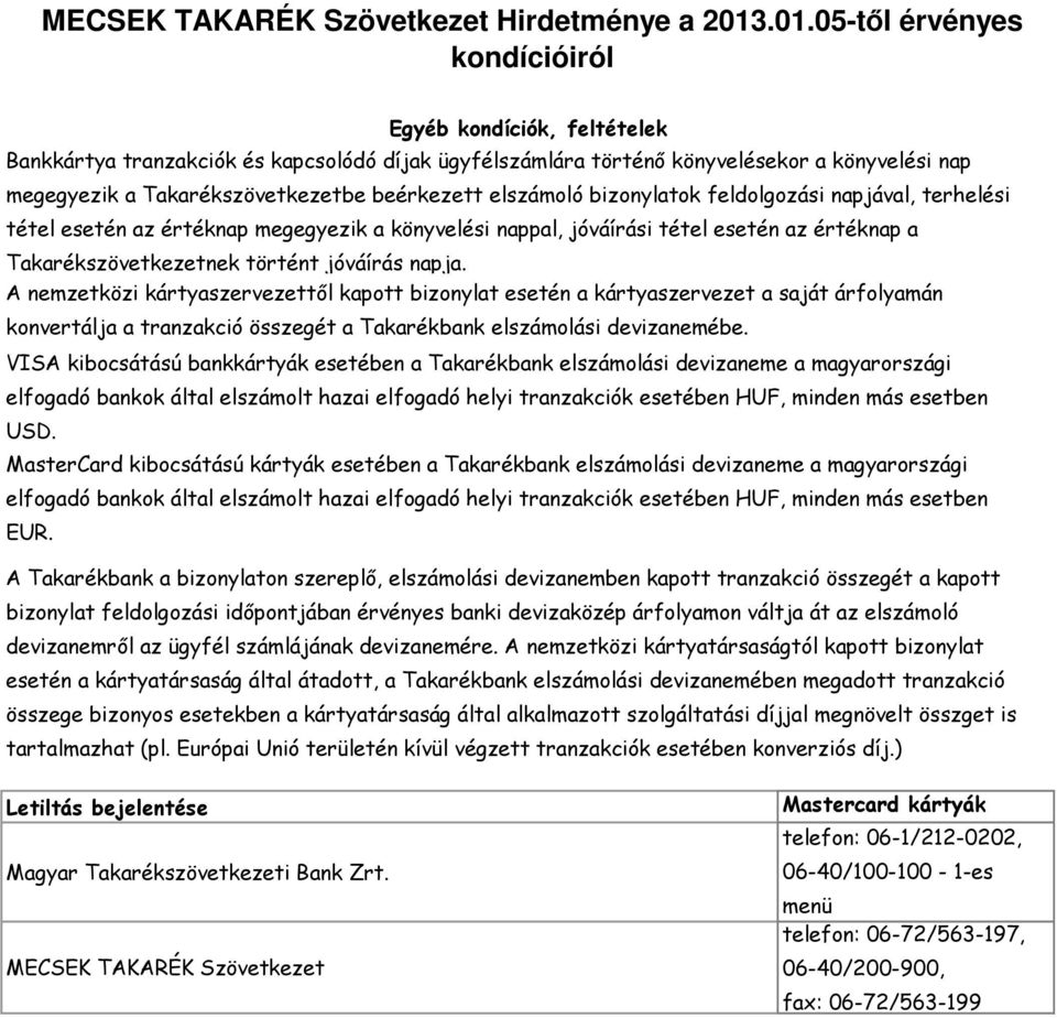 A nemzetközi kártyaszervezettől kapott bizonylat esetén a kártyaszervezet a saját árfolyamán konvertálja a tranzakció összegét a Takarékbank elszámolási devizanemébe.