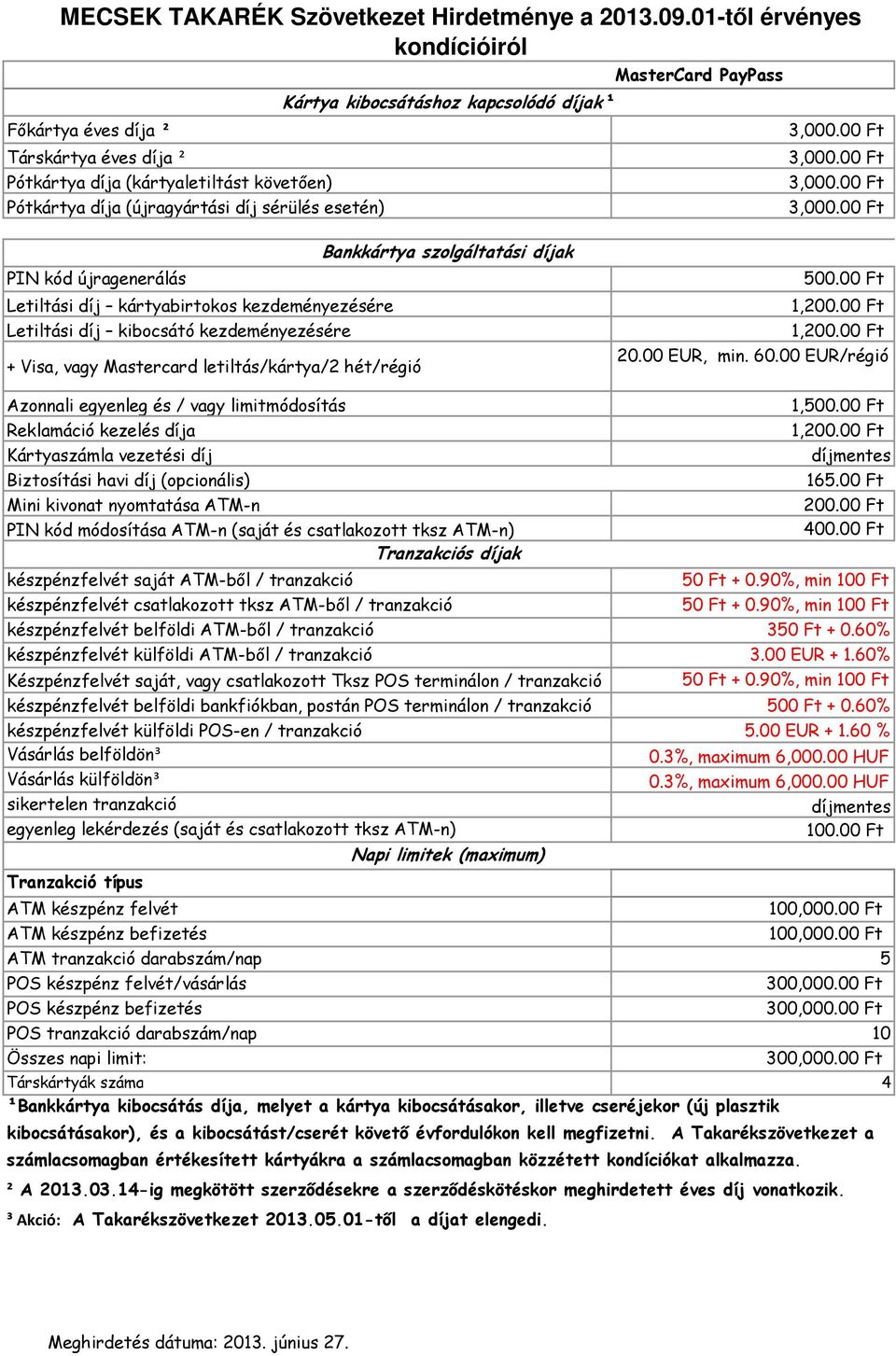 00 EUR/régió készpénzfelvét belföldi bankfiókban, postán POS terminálon / tranzakció 500 Ft + 0.60% készpénzfelvét külföldi POS-en / tranzakció 5.00 EUR + 1.