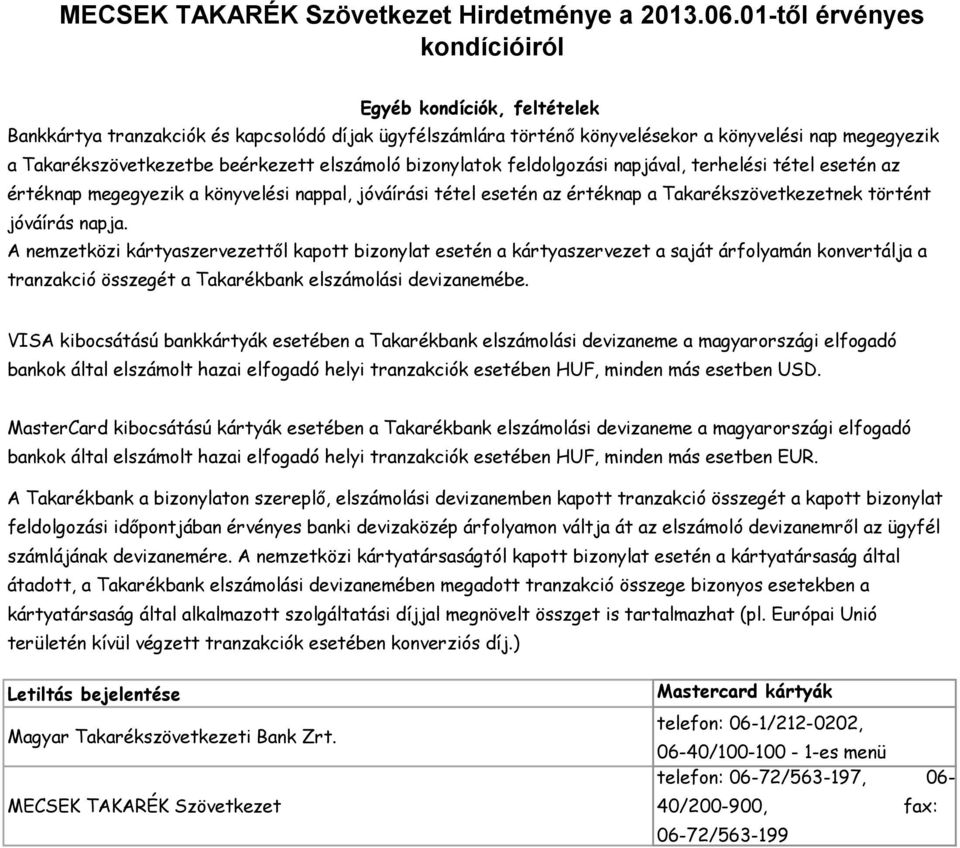 A nemzetközi kártyaszervezettől kapott bizonylat esetén a kártyaszervezet a saját árfolyamán konvertálja a tranzakció összegét a Takarékbank elszámolási devizanemébe.