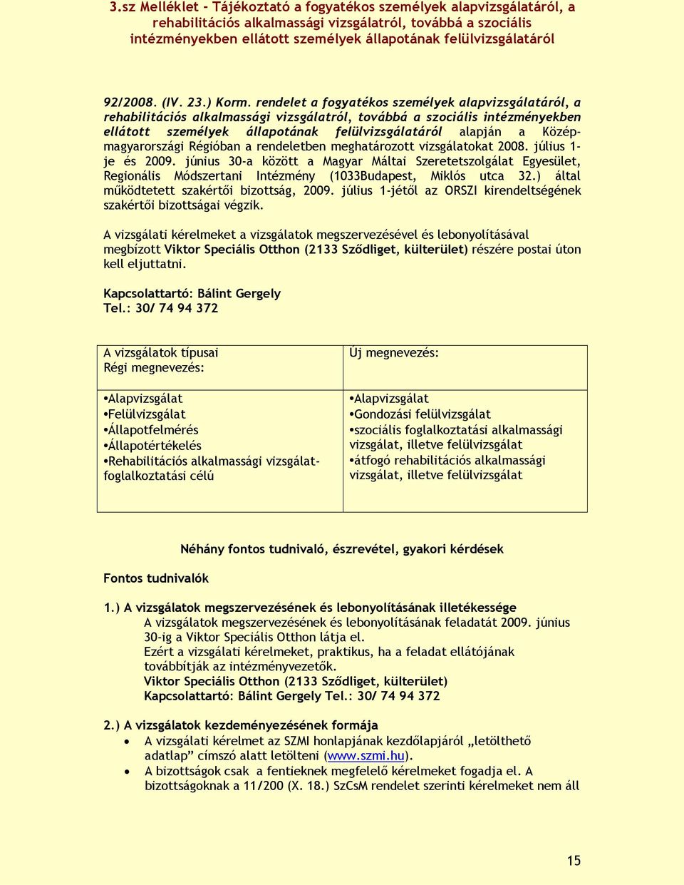 rendelet a fogyatékos személyek alapvizsgálatáról, a rehabilitációs alkalmassági vizsgálatról, továbbá a szociális intézményekben ellátott személyek állapotának felülvizsgálatáról alapján a