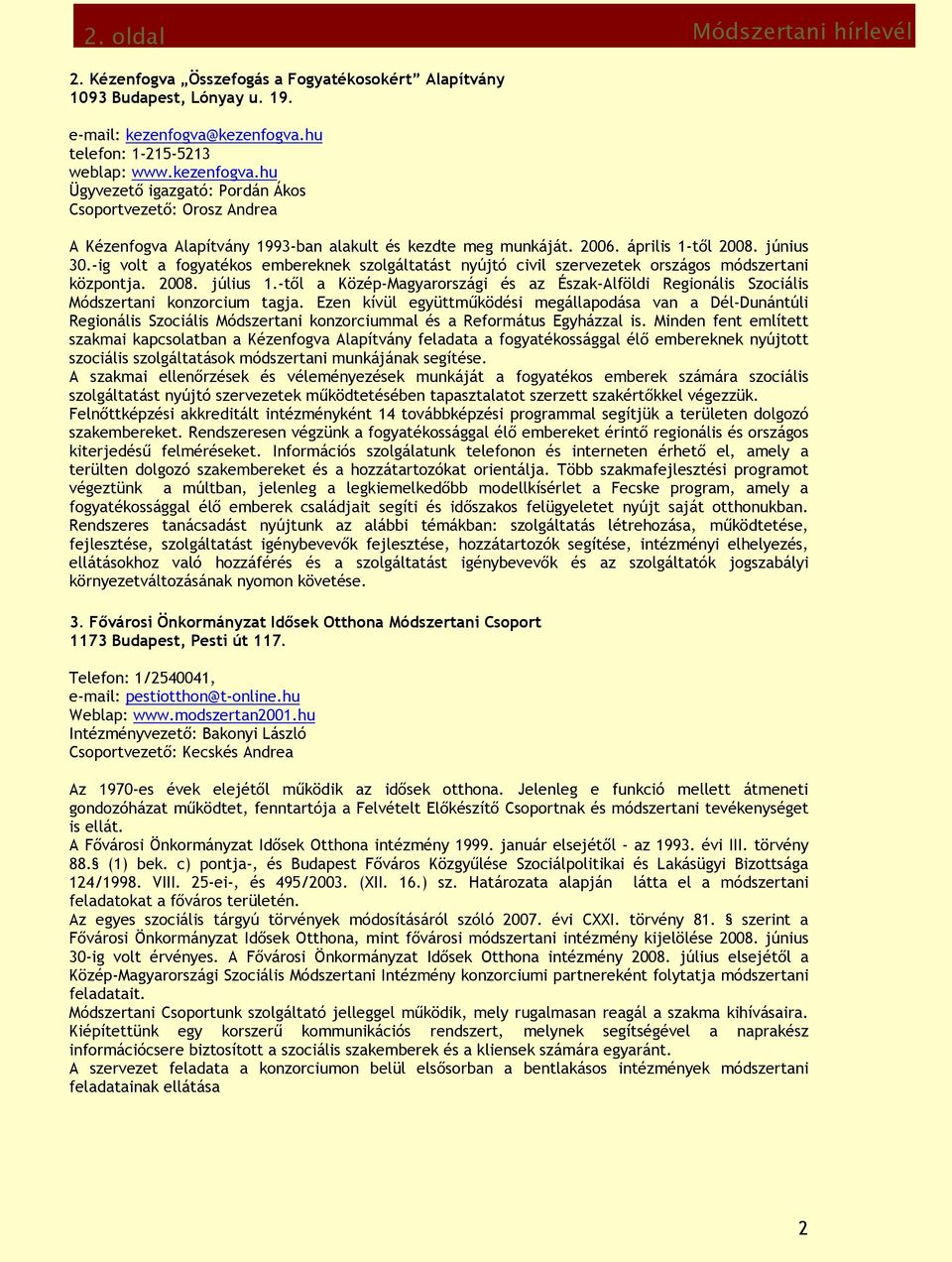 április 1-től 2008. június 30.-ig volt a fogyatékos embereknek szolgáltatást nyújtó civil szervezetek országos módszertani központja. 2008. július 1.