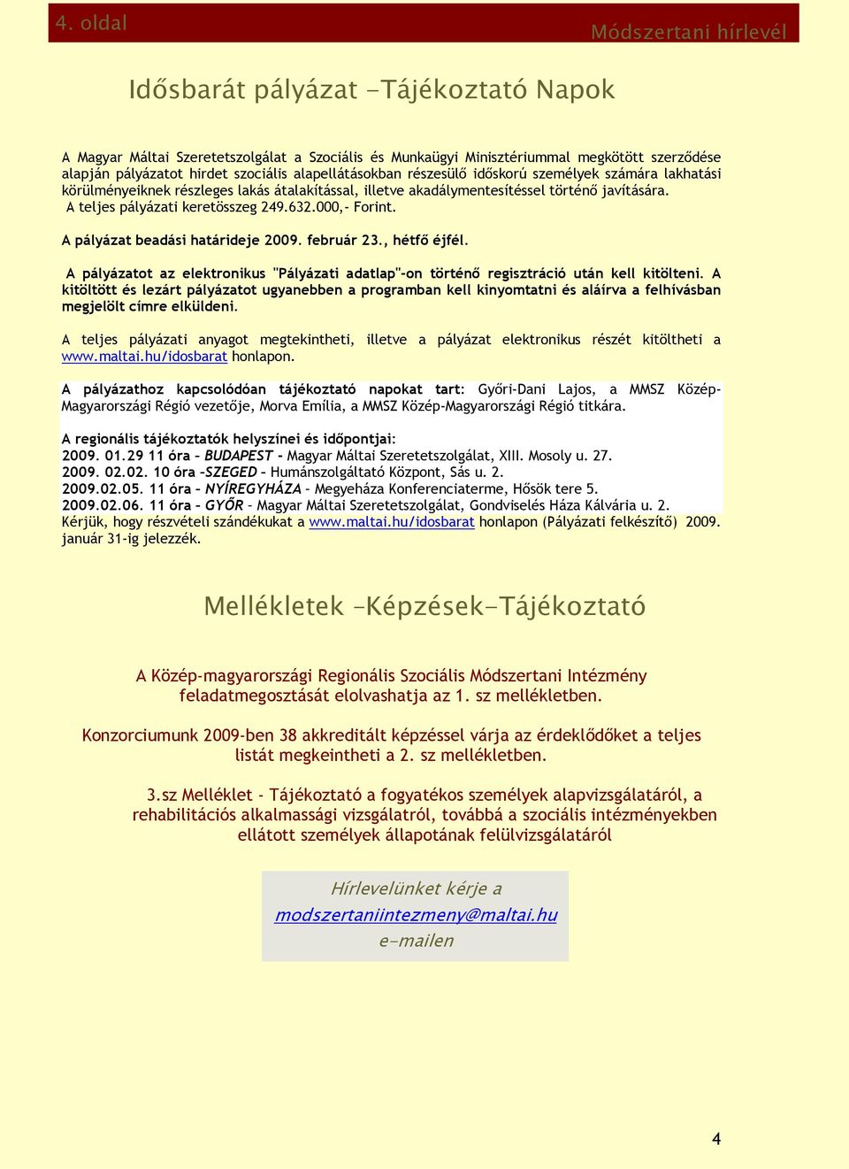 000,- Forint. A pályázat beadási határideje 2009. február 23., hétfő éjfél. A pályázatot az elektronikus "Pályázati adatlap"-on történő regisztráció után kell kitölteni.