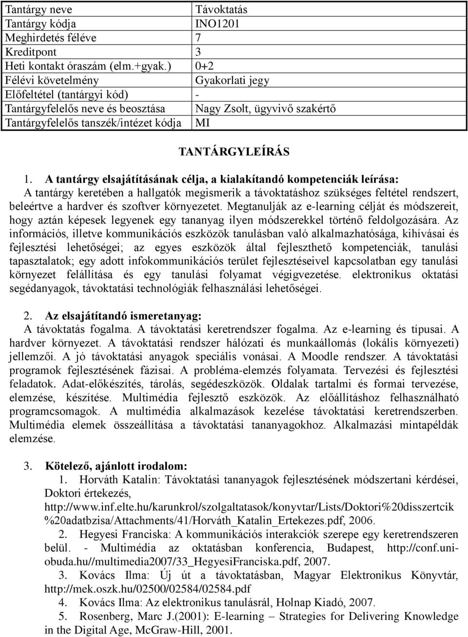 környezetet. Megtanulják az e-learning célját és módszereit, hogy aztán képesek legyenek egy tananyag ilyen módszerekkel történő feldolgozására.