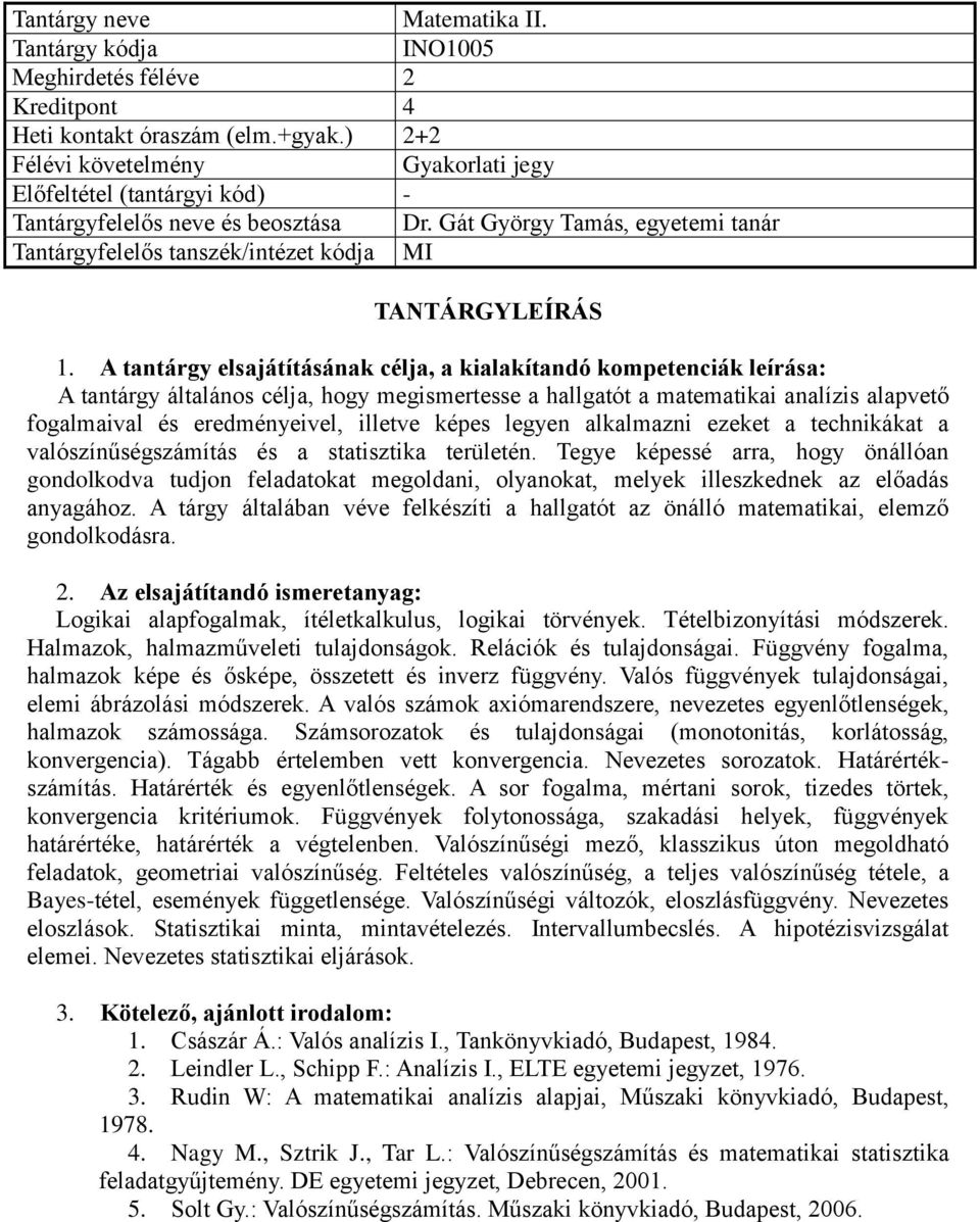 technikákat a valószínűségszámítás és a statisztika területén. Tegye képessé arra, hogy önállóan gondolkodva tudjon feladatokat megoldani, olyanokat, melyek illeszkednek az előadás anyagához.