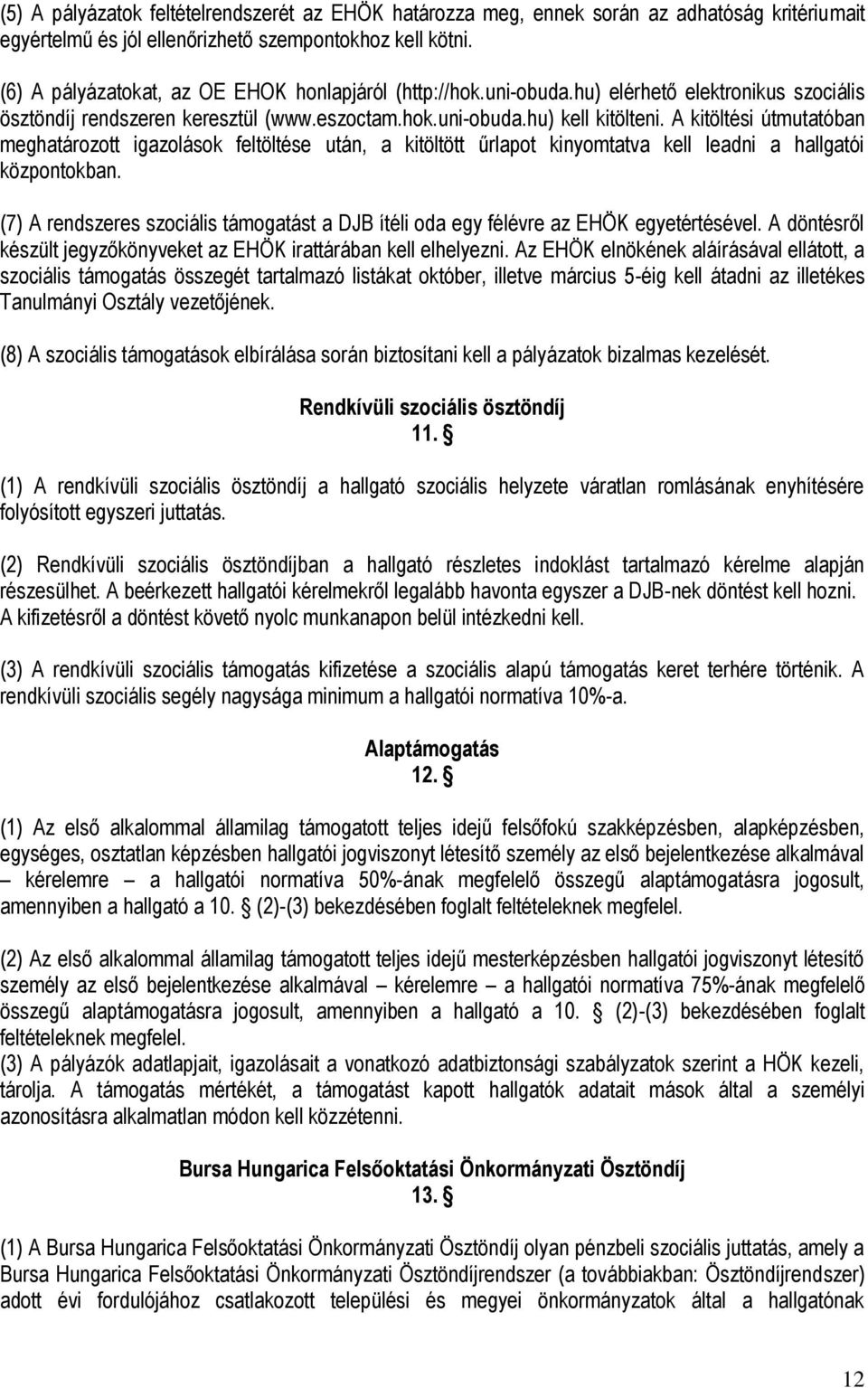 A kitöltési útmutatóban meghatározott igazolások feltöltése után, a kitöltött űrlapot kinyomtatva kell leadni a hallgatói központokban.