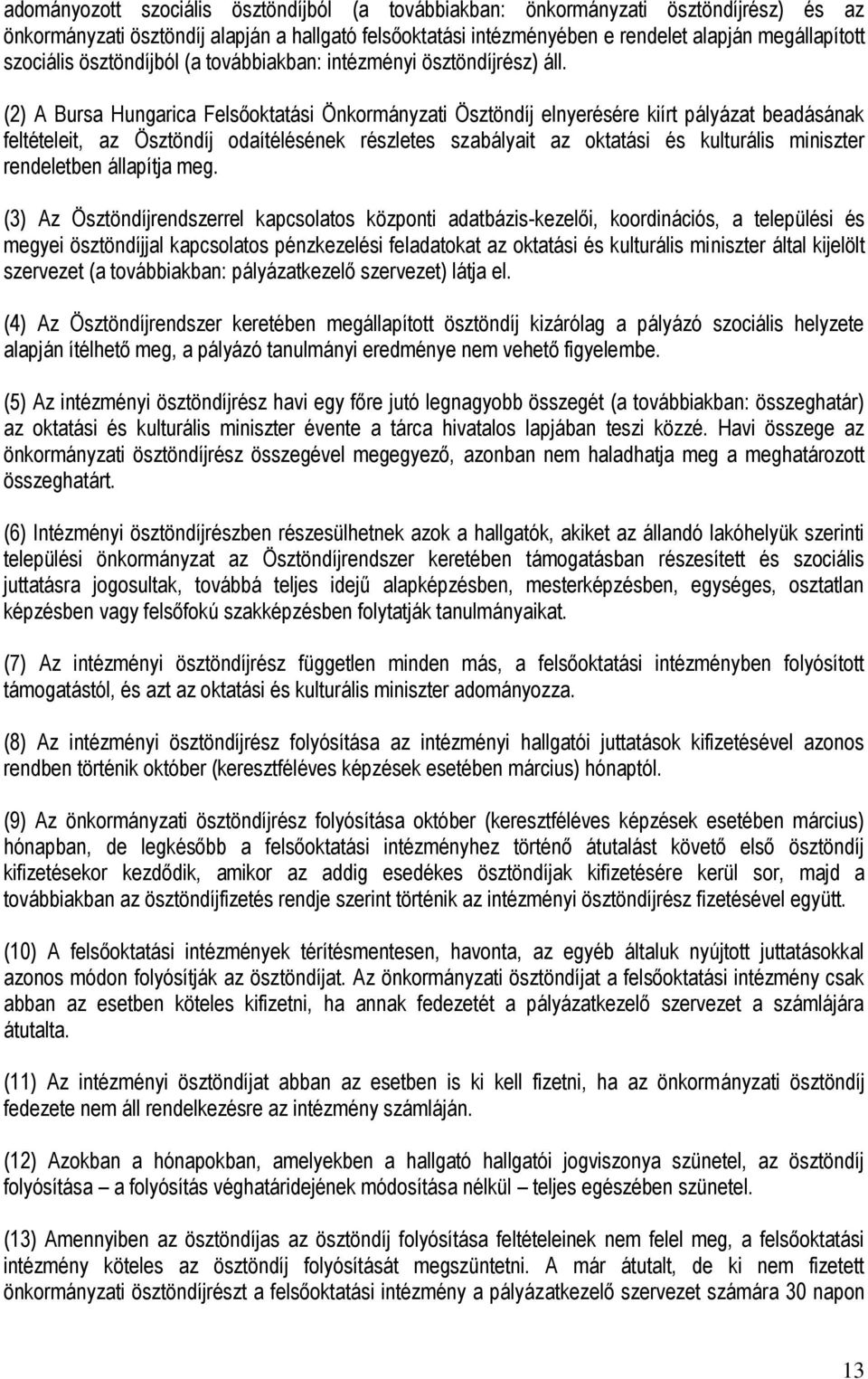 (2) A Bursa Hungarica Felsőoktatási Önkormányzati Ösztöndíj elnyerésére kiírt pályázat beadásának feltételeit, az Ösztöndíj odaítélésének részletes szabályait az oktatási és kulturális miniszter