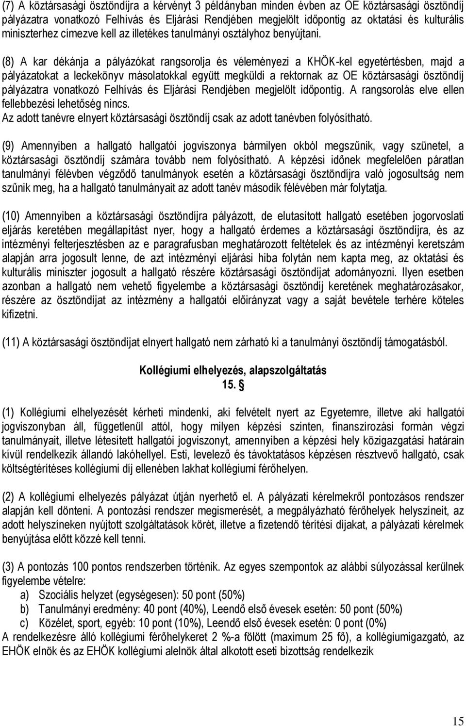 (8) A kar dékánja a pályázókat rangsorolja és véleményezi a KHÖK-kel egyetértésben, majd a pályázatokat a leckekönyv másolatokkal együtt megküldi a rektornak az OE köztársasági ösztöndíj pályázatra