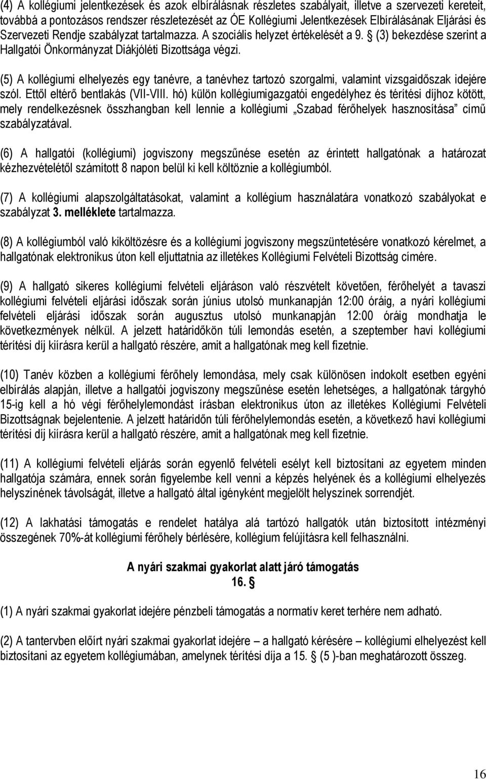 (5) A kollégiumi elhelyezés egy tanévre, a tanévhez tartozó szorgalmi, valamint vizsgaidőszak idejére szól. Ettől eltérő bentlakás (VII-VIII.