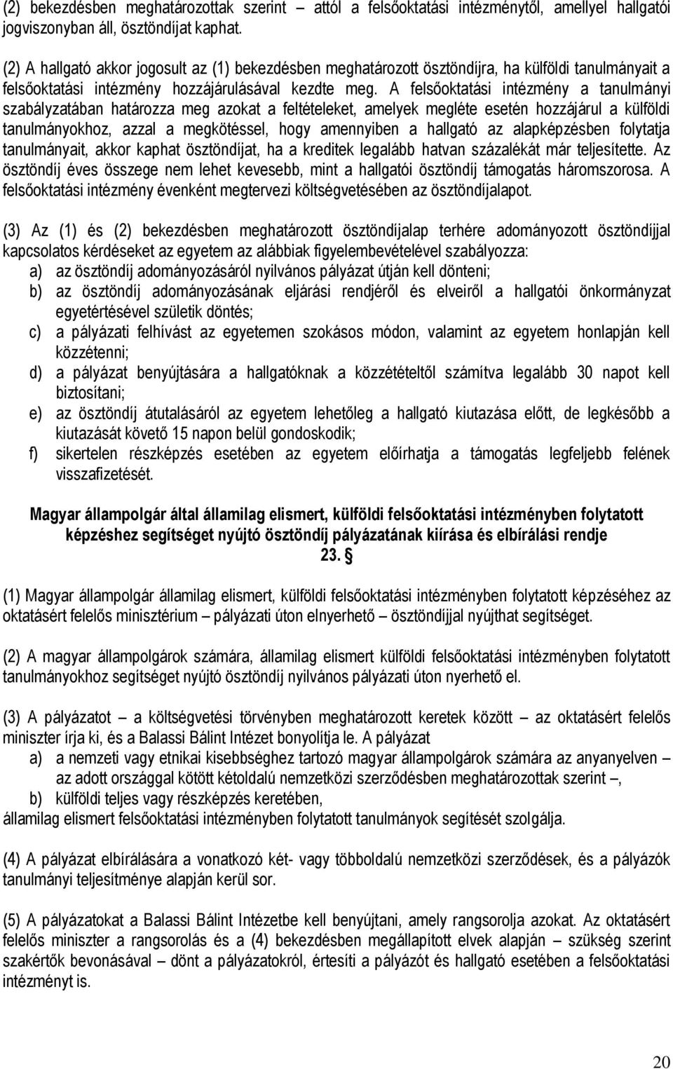 A felsőoktatási intézmény a tanulmányi szabályzatában határozza meg azokat a feltételeket, amelyek megléte esetén hozzájárul a külföldi tanulmányokhoz, azzal a megkötéssel, hogy amennyiben a hallgató