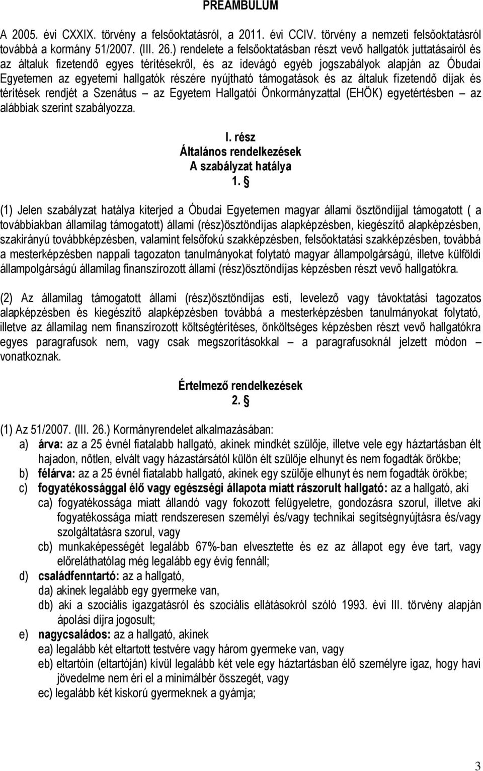 nyújtható támogatások és az általuk fizetendő díjak és térítések rendjét a Szenátus az Egyetem Hallgatói Önkormányzattal (EHÖK) egyetértésben az alábbiak szerint szabályozza. I.