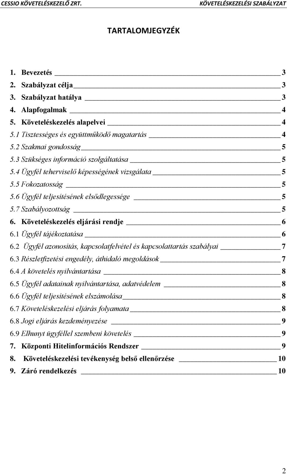 Követeléskezelés eljárási rendje 6 6.1 Ügyfél tájékoztatása 6 6.2 Ügyfél azonosítás, kapcsolatfelvétel és kapcsolattartás szabályai 7 6.3 Részletfizetési engedély, áthidaló megoldások 7 6.