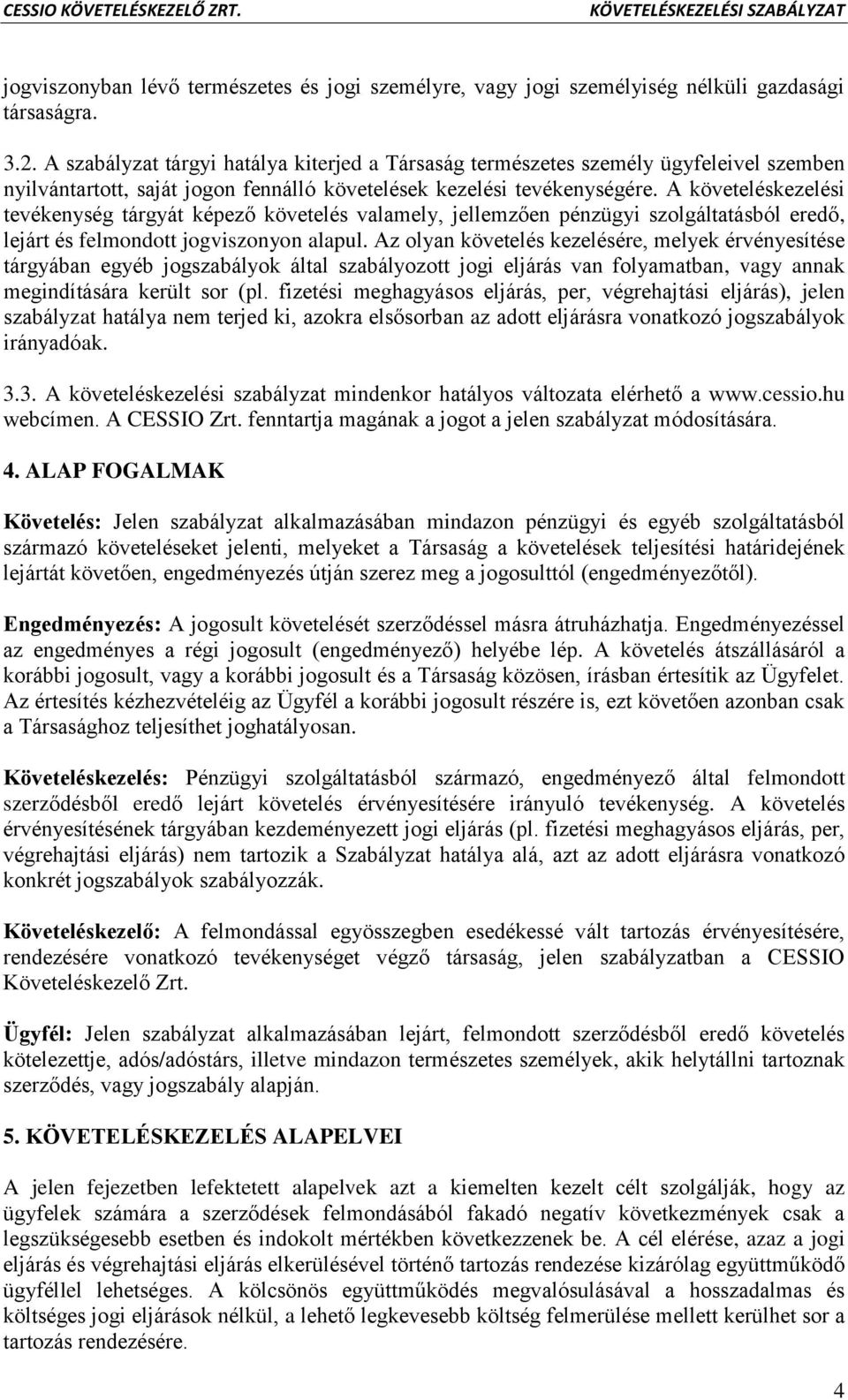 A követeléskezelési tevékenység tárgyát képező követelés valamely, jellemzően pénzügyi szolgáltatásból eredő, lejárt és felmondott jogviszonyon alapul.