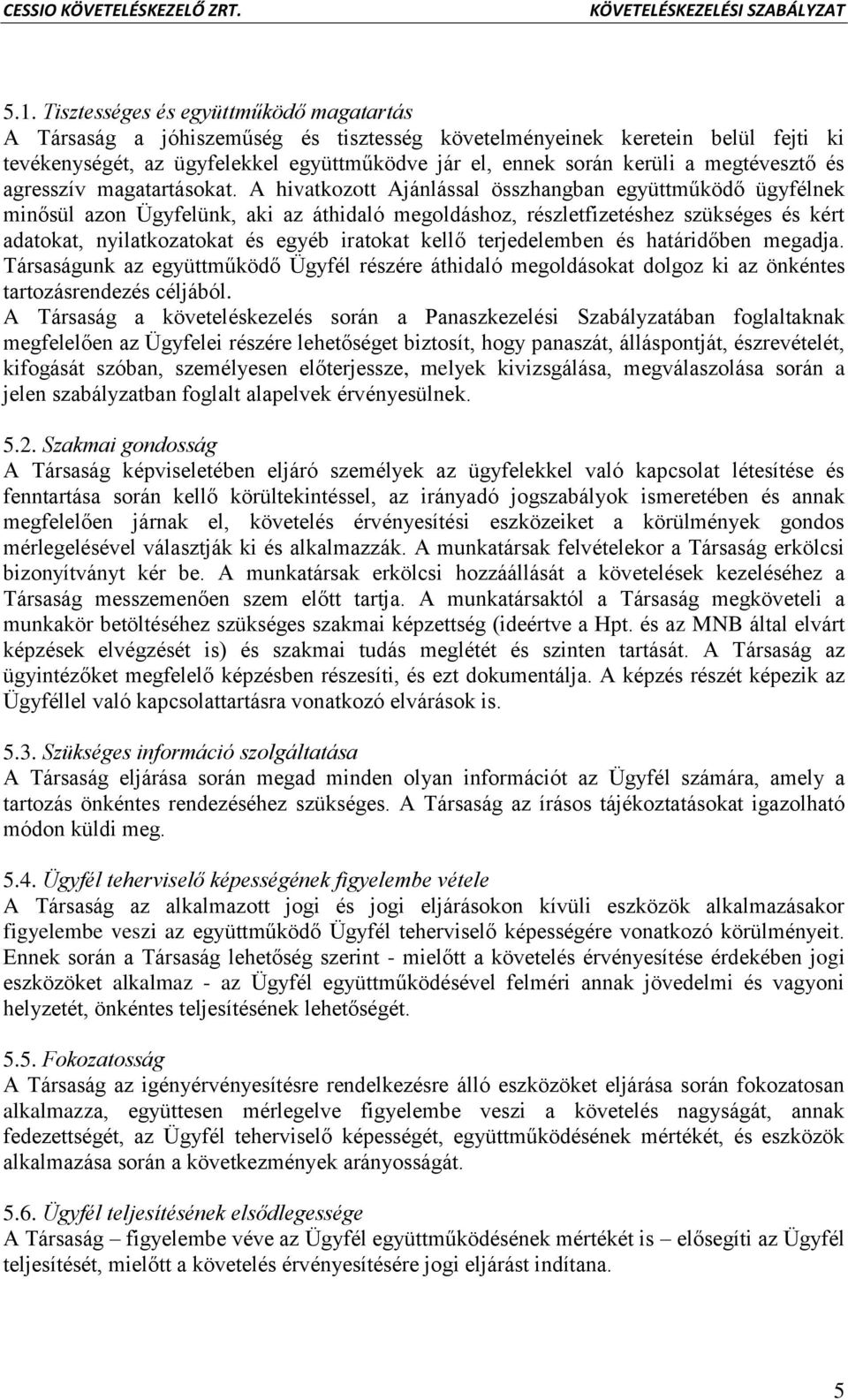 A hivatkozott Ajánlással összhangban együttműködő ügyfélnek minősül azon Ügyfelünk, aki az áthidaló megoldáshoz, részletfizetéshez szükséges és kért adatokat, nyilatkozatokat és egyéb iratokat kellő