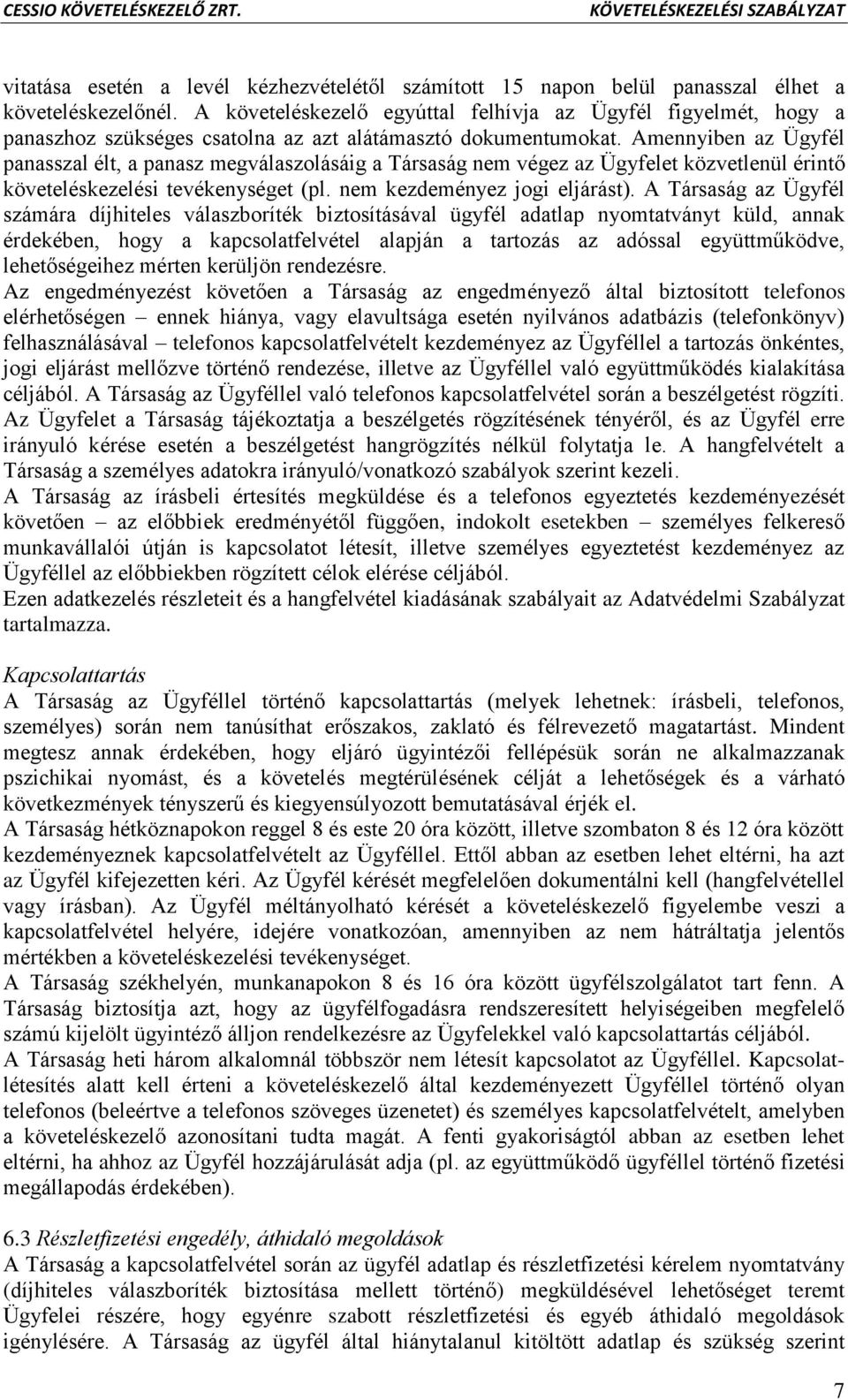 Amennyiben az Ügyfél panasszal élt, a panasz megválaszolásáig a Társaság nem végez az Ügyfelet közvetlenül érintő követeléskezelési tevékenységet (pl. nem kezdeményez jogi eljárást).