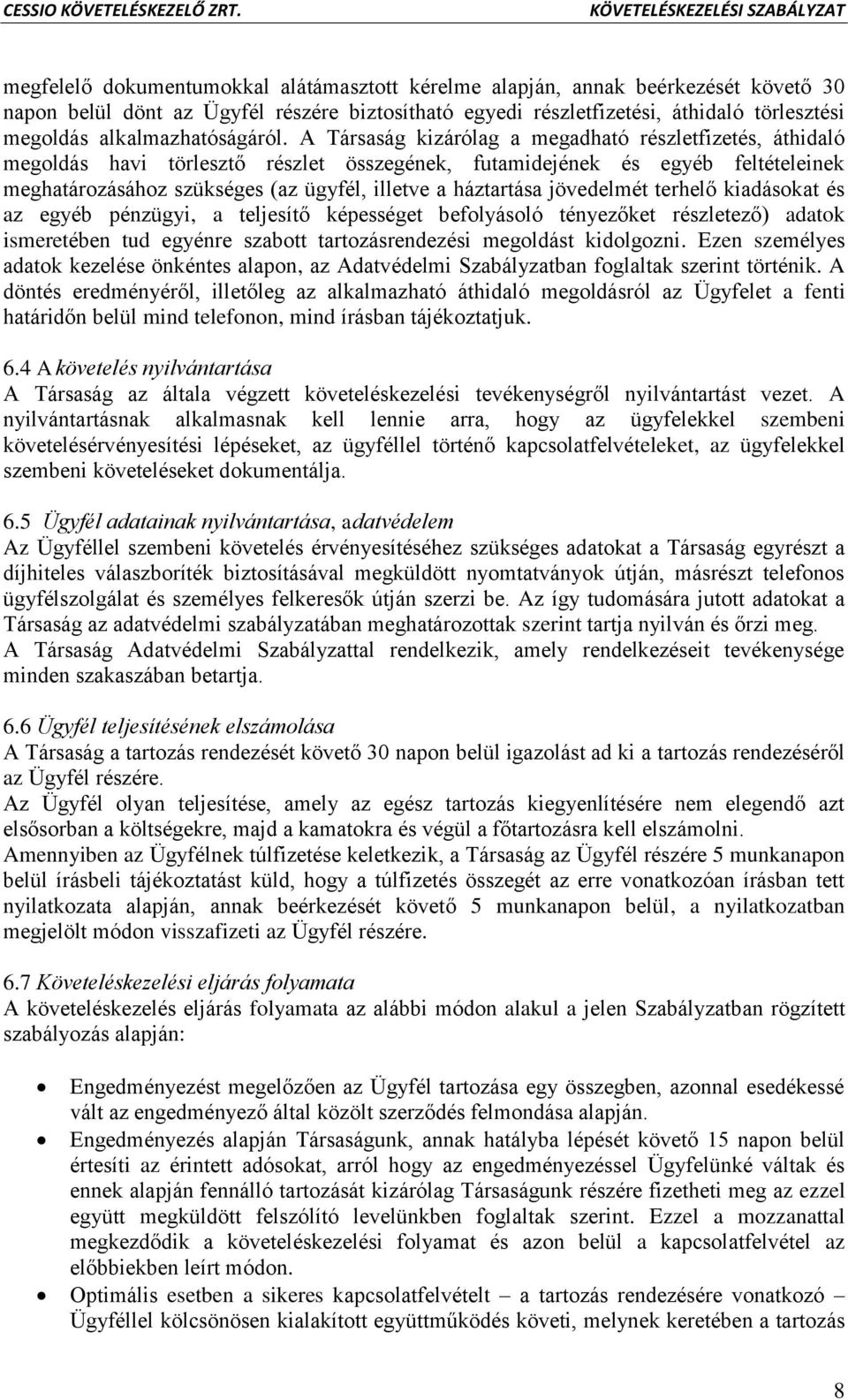 A Társaság kizárólag a megadható részletfizetés, áthidaló megoldás havi törlesztő részlet összegének, futamidejének és egyéb feltételeinek meghatározásához szükséges (az ügyfél, illetve a háztartása