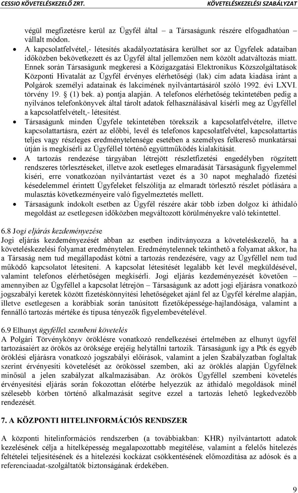 Ennek során Társaságunk megkeresi a Közigazgatási Elektronikus Közszolgáltatások Központi Hivatalát az Ügyfél érvényes elérhetőségi (lak) cím adata kiadása iránt a Polgárok személyi adatainak és