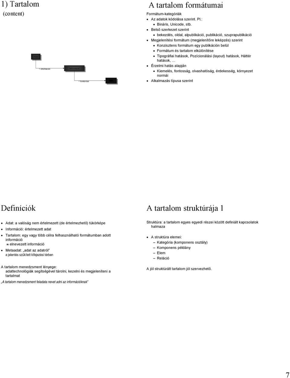 tartalom elkülönítése Tipográfiai hatások, Pozícionálási (layout) hatások, Háttér hatások, Érzelmi hatás alapján Kiemelés, fontosság, olvashatóság, érdekesség, környezet normái Alkalmazás típusa