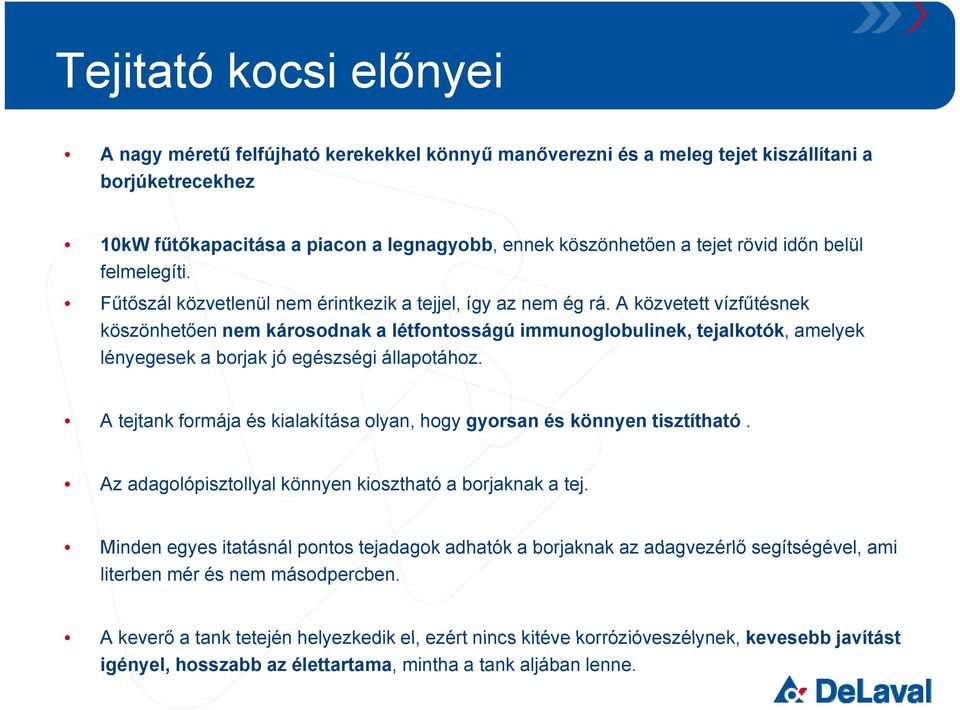 A közvetett vízfűtésnek köszönhetően nem károsodnak a létfontosságú immunoglobulinek, tejalkotók, amelyek lényegesek a borjak jó egészségi g állapotához.