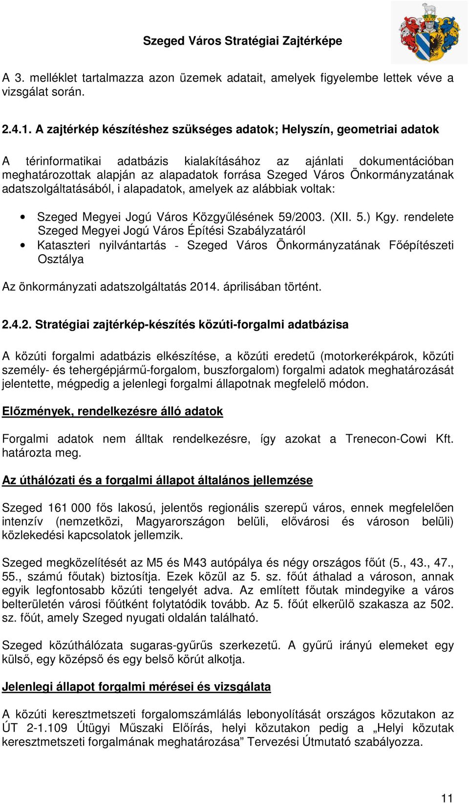 Önkormányzatának adatszolgáltatásából, i alapadatok, amelyek az alábbiak voltak: Szeged Megyei Jogú Város Közgyűlésének 59/2003. (XII. 5.) Kgy.