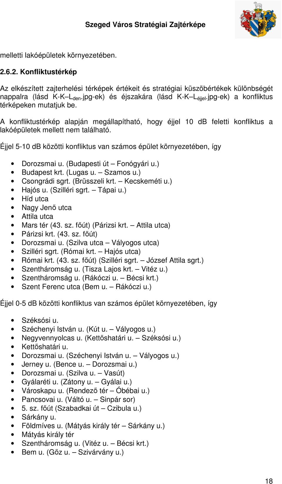 Éjjel 5-10 db közötti konfliktus van számos épület környezetében, így Dorozsmai u. (Budapesti út Fonógyári u.) Budapest krt. (Lugas u. Szamos u.) Csongrádi sgrt. (Brüsszeli krt. Kecskeméti u.