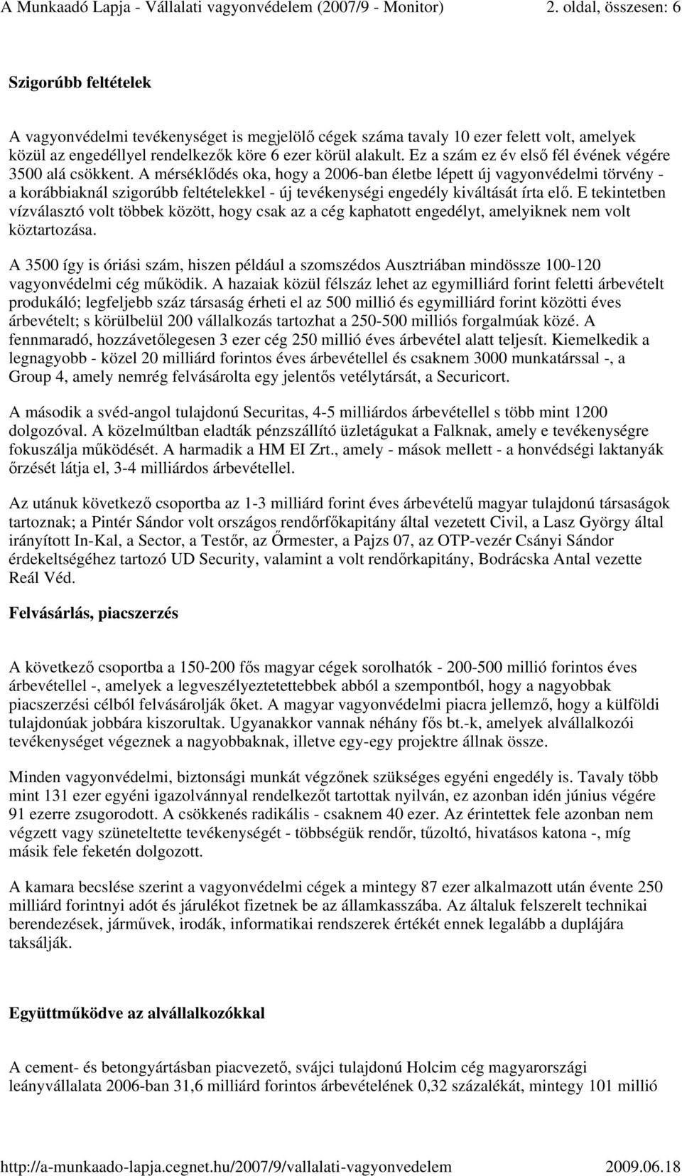 A mérséklıdés oka, hogy a 2006-ban életbe lépett új vagyonvédelmi törvény - a korábbiaknál szigorúbb feltételekkel - új tevékenységi engedély kiváltását írta elı.