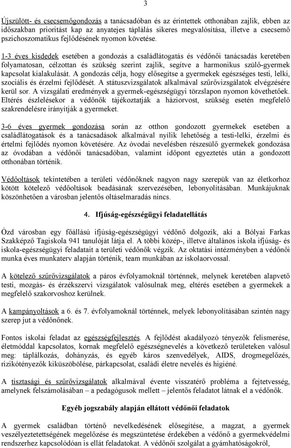 1-3 éves kisdedek esetében a gondozás a családlátogatás és védőnői tanácsadás keretében folyamatosan, célzottan és szükség szerint zajlik, segítve a harmonikus szülő-gyermek kapcsolat kialakulását.