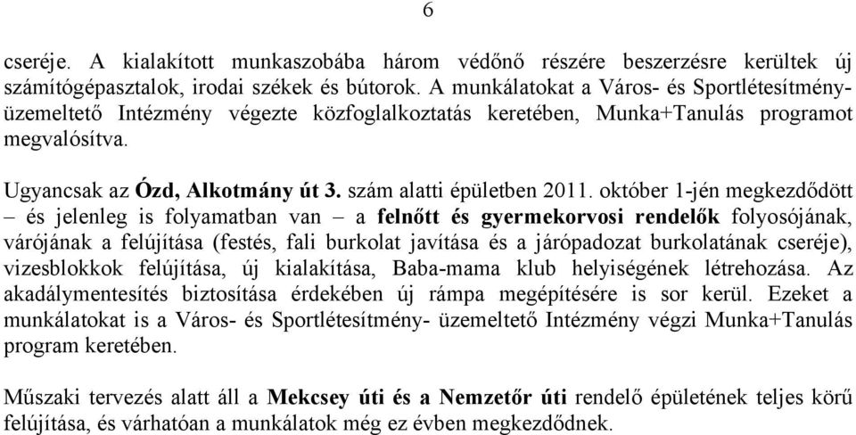 október 1-jén megkezdődött és jelenleg is folyamatban van a felnőtt és gyermekorvosi rendelők folyosójának, várójának a felújítása (festés, fali burkolat javítása és a járópadozat burkolatának