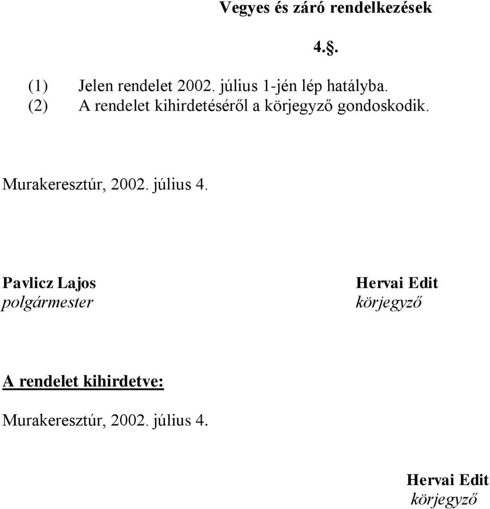 (2) A rendelet kihirdetéséről a körjegyző gondoskodik.