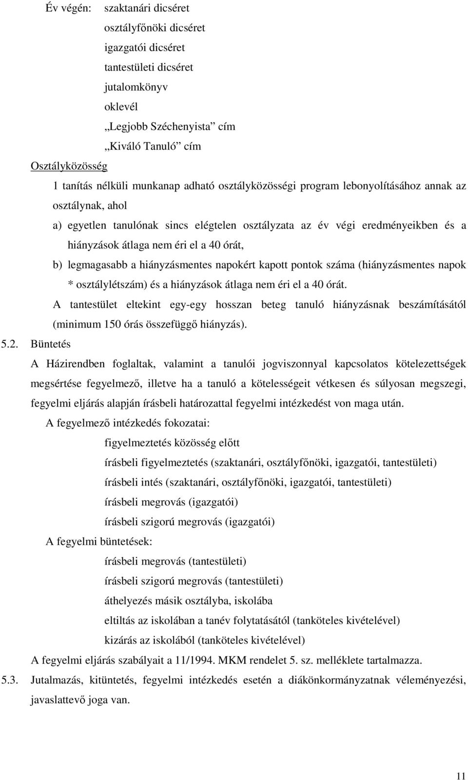 órát, b) legmagasabb a hiányzásmentes napokért kapott pontok száma (hiányzásmentes napok * osztálylétszám) és a hiányzások átlaga nem éri el a 40 órát.