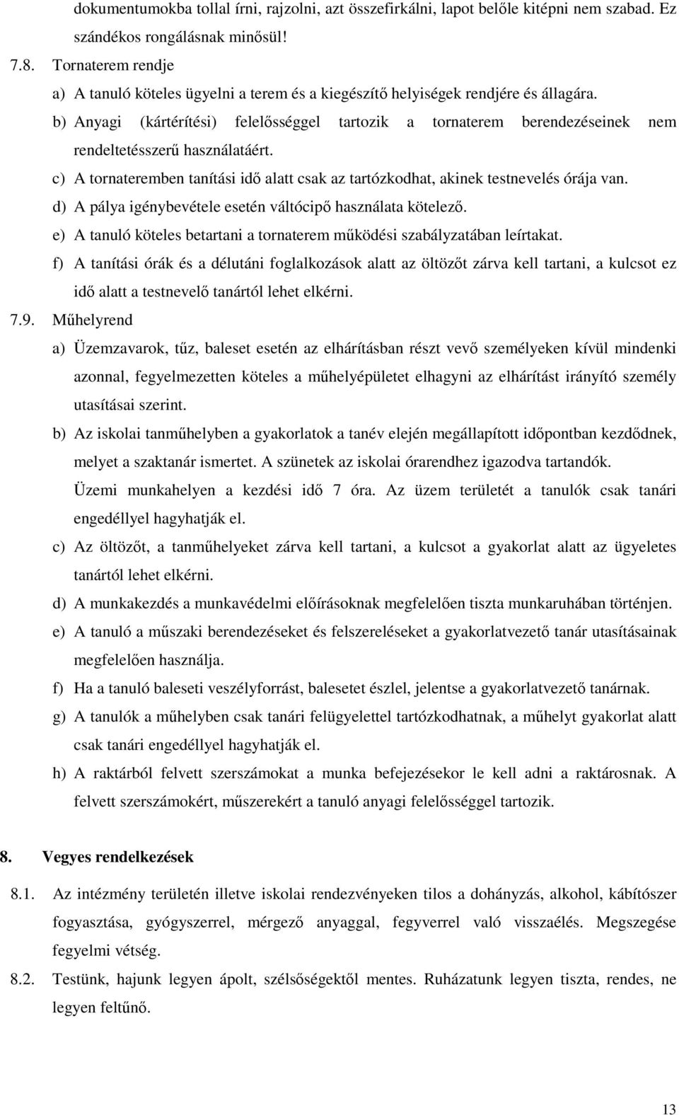 b) Anyagi (kártérítési) felelősséggel tartozik a tornaterem berendezéseinek nem rendeltetésszerű használatáért.