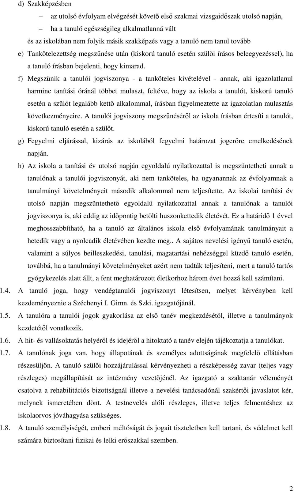 f) Megszűnik a tanulói jogviszonya - a tanköteles kivételével - annak, aki igazolatlanul harminc tanítási óránál többet mulaszt, feltéve, hogy az iskola a tanulót, kiskorú tanuló esetén a szülőt