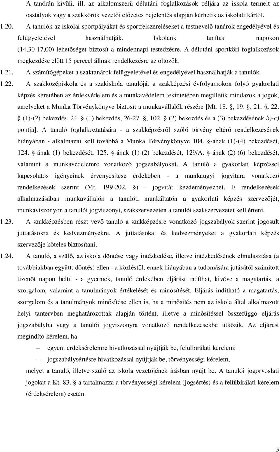 Iskolánk tanítási napokon (14,30-17,00) lehetőséget biztosít a mindennapi testedzésre. A délutáni sportköri foglalkozások megkezdése előtt 15 perccel állnak rendelkezésre az öltözők. 1.21.