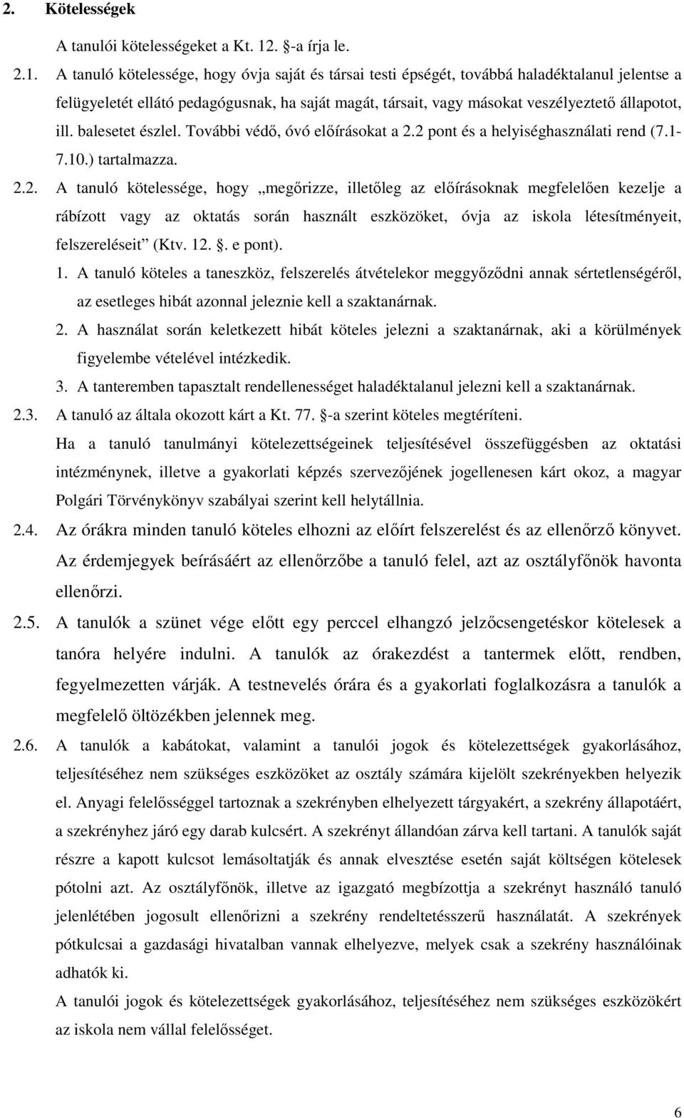 A tanuló kötelessége, hogy óvja saját és társai testi épségét, továbbá haladéktalanul jelentse a felügyeletét ellátó pedagógusnak, ha saját magát, társait, vagy másokat veszélyeztető állapotot, ill.