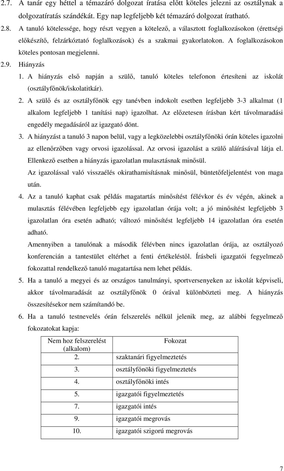 A foglalkozásokon köteles pontosan megjelenni. 2.9. Hiányzás 1. A hiányzás első napján a szülő, tanuló köteles telefonon értesíteni az iskolát (osztályfőnök/iskolatitkár). 2. A szülő és az osztályfőnök egy tanévben indokolt esetben legfeljebb 3-3 alkalmat (1 alkalom legfeljebb 1 tanítási nap) igazolhat.