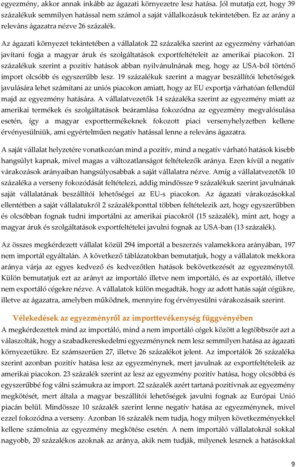 Az ágazati környezet tekintetében a vállalatok 22 százaléka szerint az egyezmény várhatóan javítani fogja a magyar áruk és szolgáltatások exportfeltételeit az amerikai piacokon.