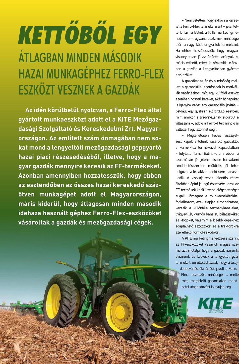 Az említett szám önmagában nem sokat mond a lengyeltóti mezőgazdasági gépgyártó hazai piaci részesedéséből, illetve, hogy a magyar gazdák mennyire keresik az FF-termékeket.