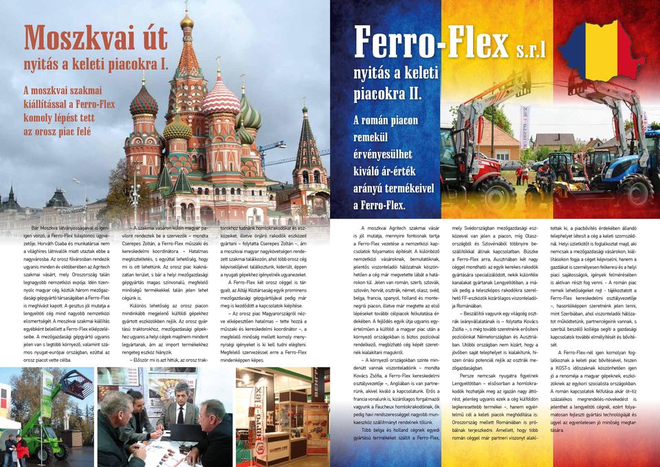 Bár Moszkva látványosságaival is igenigen vonzó, a Ferro-Flex tulajdonos ügyvezetője, Horváth Csaba és munkatársai nem a világhíres látnivalók miatt utaztak ebbe a nagyvárosba.