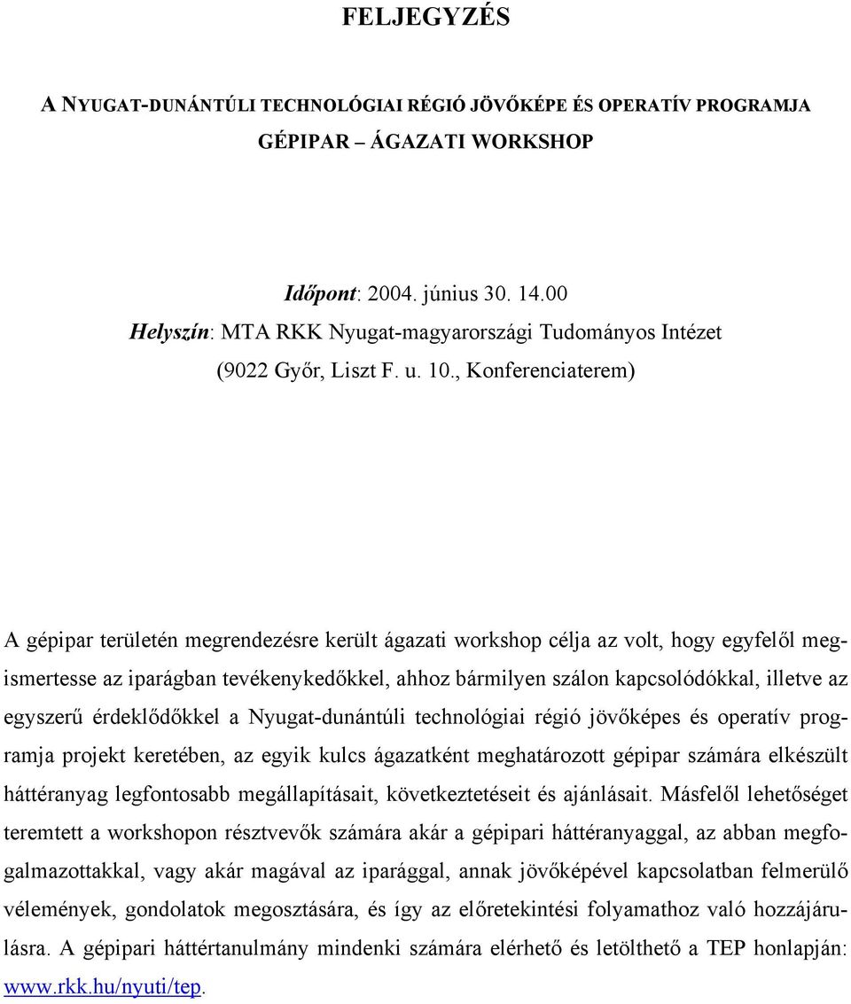 , Konferenciaterem) A gépipar területén megrendezésre került ágazati workshop célja az volt, hogy egyfelől megismertesse az iparágban tevékenykedőkkel, ahhoz bármilyen szálon kapcsolódókkal, illetve