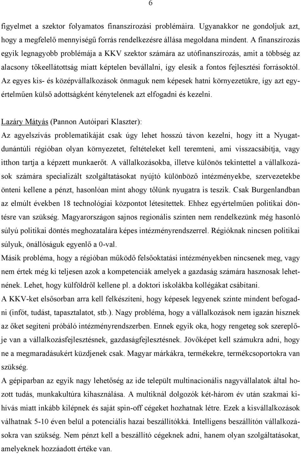 forrásoktól. Az egyes kis- és középvállalkozások önmaguk nem képesek hatni környezetükre, így azt egyértelműen külső adottságként kénytelenek azt elfogadni és kezelni.