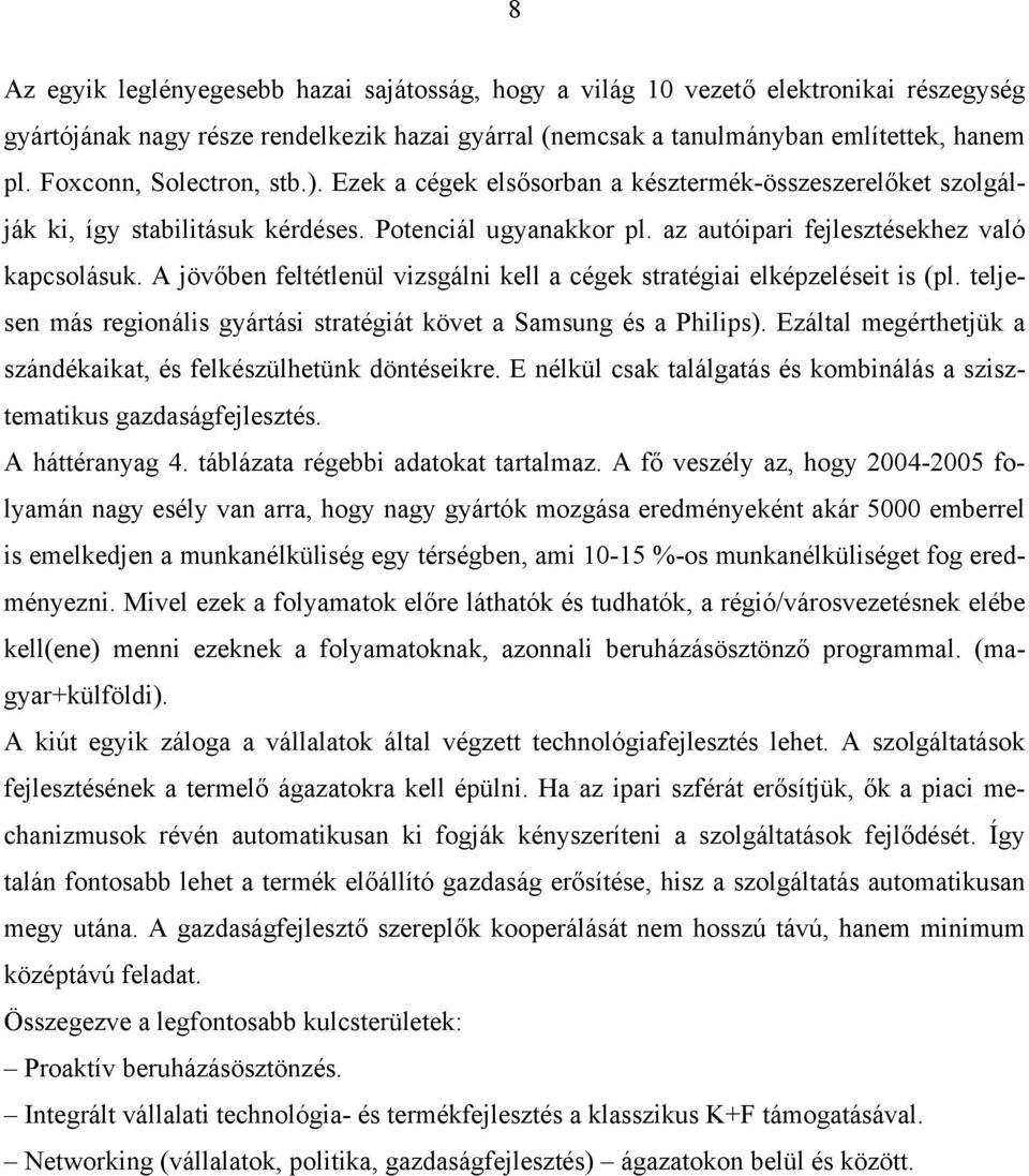 A jövőben feltétlenül vizsgálni kell a cégek stratégiai elképzeléseit is (pl. teljesen más regionális gyártási stratégiát követ a Samsung és a Philips).